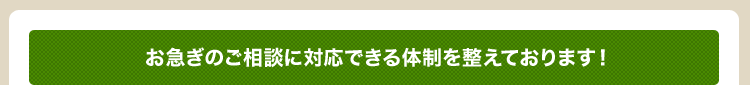 お急ぎのご相談に対応できる体制を整えております！