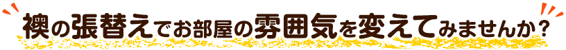 襖の張替えでお部屋の雰囲気を変えてみませんか？